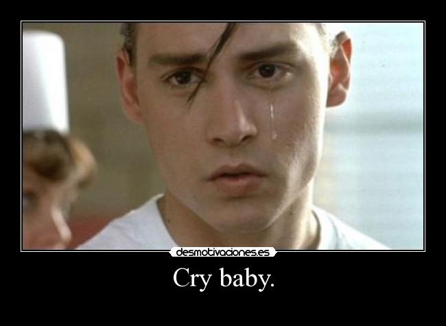 Cry baby. - 