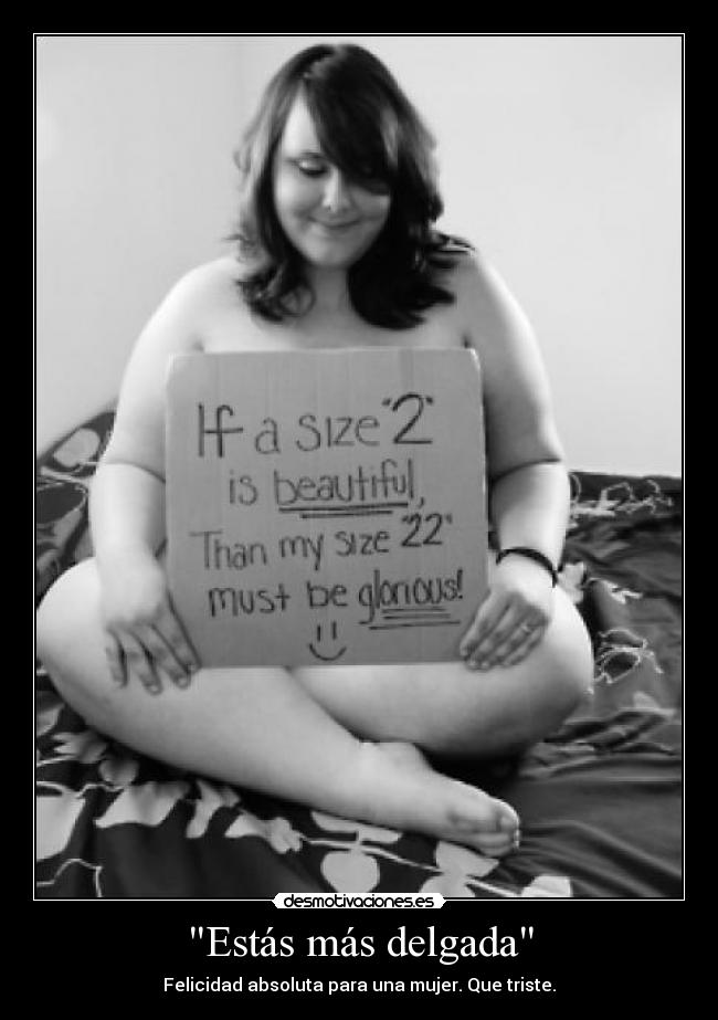 Estás más delgada - Felicidad absoluta para una mujer. Que triste.