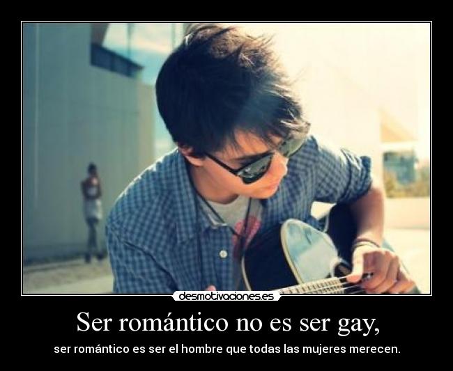 Ser romántico no es ser gay, -