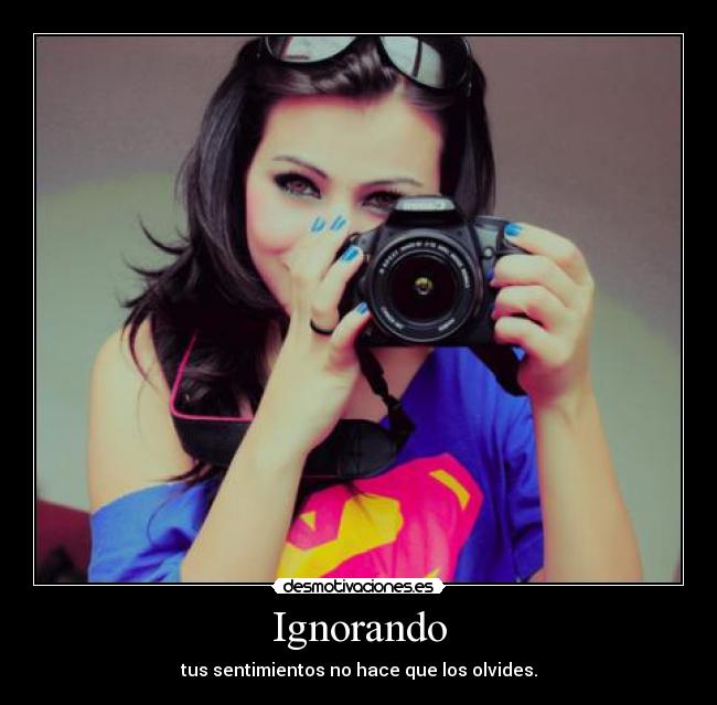 Ignorando - tus sentimientos no hace que los olvides.