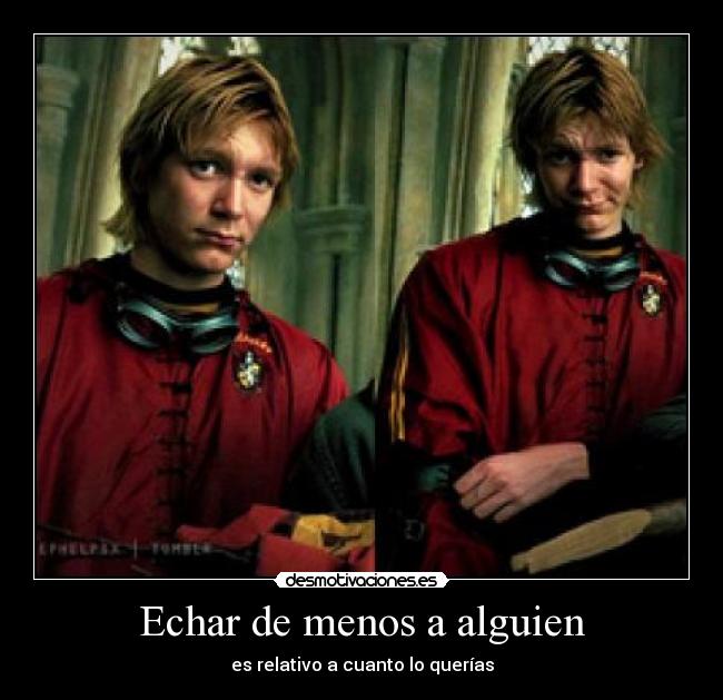 Echar de menos a alguien - es relativo a cuanto lo querías