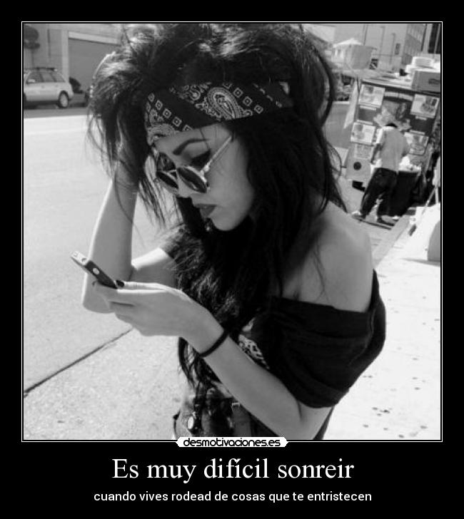Es muy difícil sonreir - 