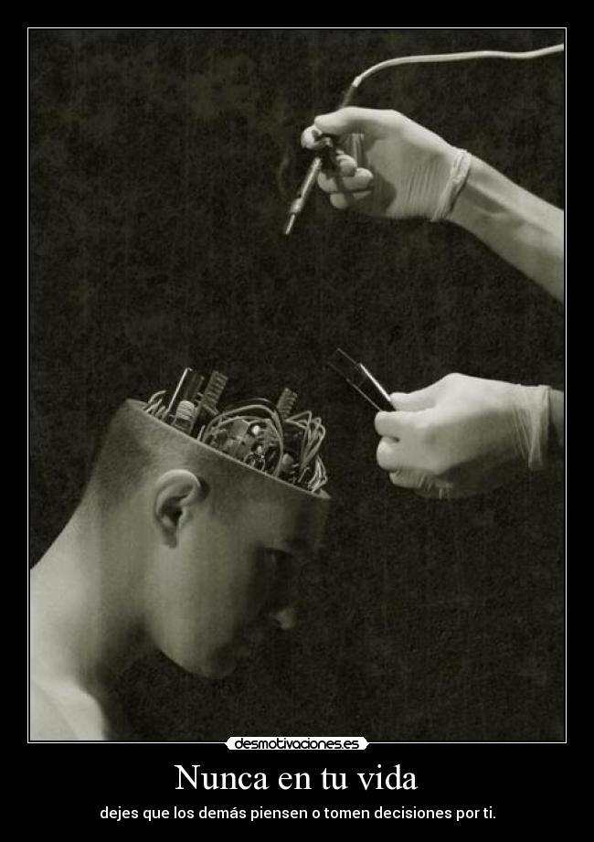 Nunca en tu vida - dejes que los demás piensen o tomen decisiones por ti.