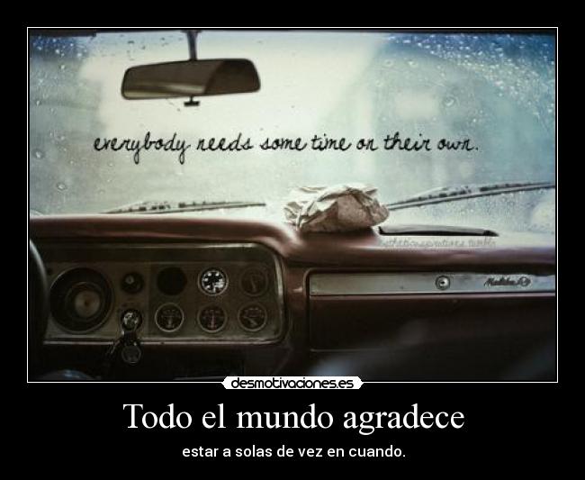 Todo el mundo agradece - estar a solas de vez en cuando.