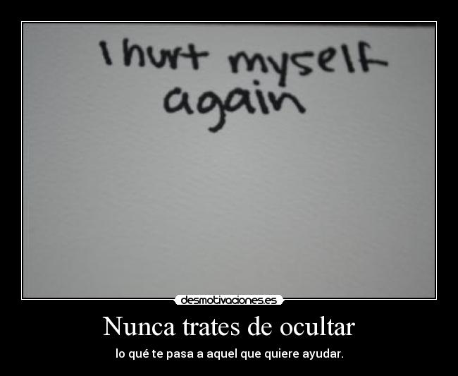 Nunca trates de ocultar - lo qué te pasa a aquel que quiere ayudar.