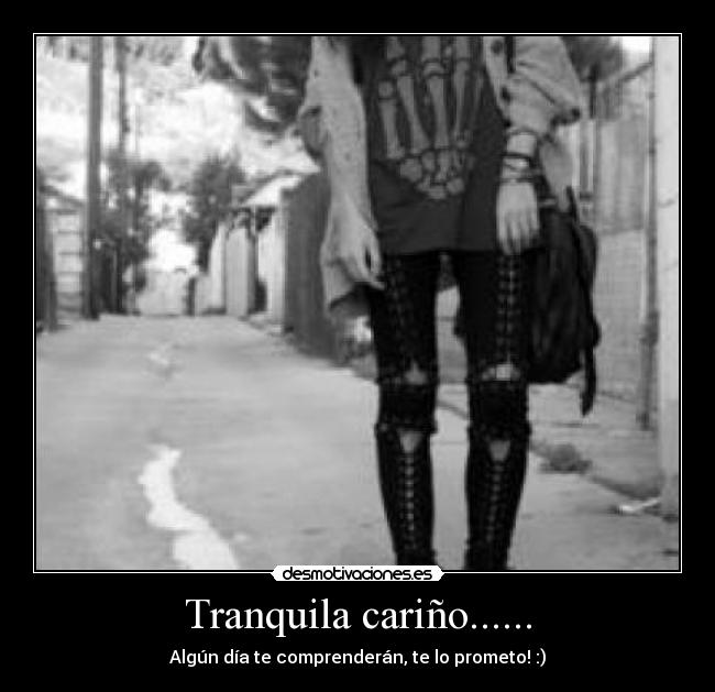 Tranquila cariño...... - Algún día te comprenderán, te lo prometo! :)