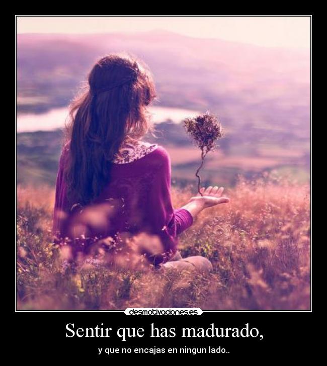Sentir que has madurado, - 