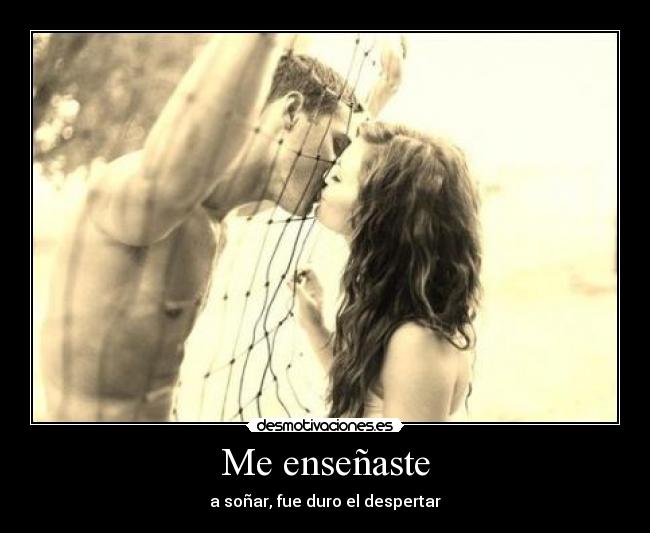 Me enseñaste - a soñar, fue duro el despertar