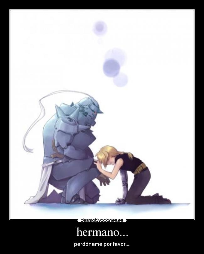 hermano... - perdóname por favor....