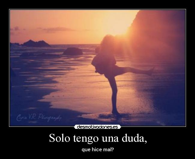 Solo tengo una duda, - que hice mal?