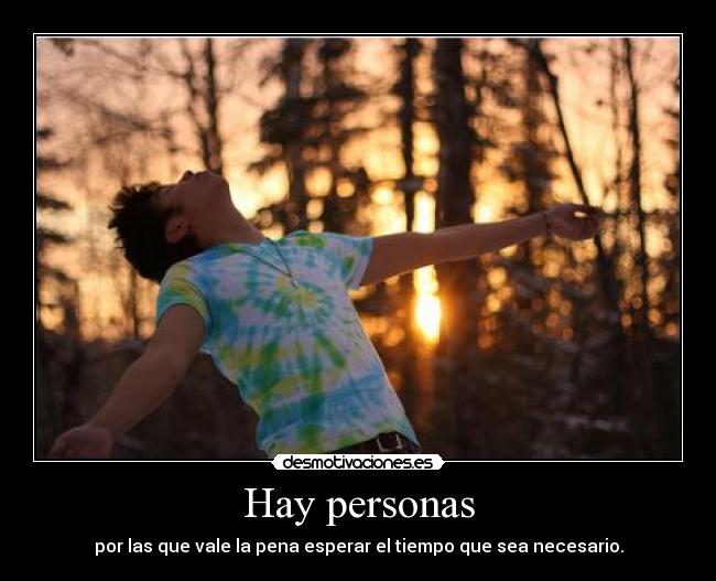 Hay personas - por las que vale la pena esperar el tiempo que sea necesario.