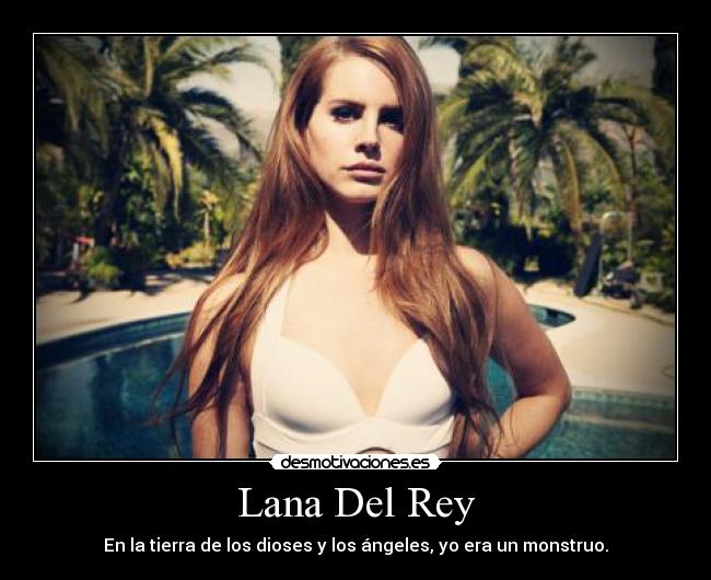 Lana Del Rey - En la tierra de los dioses y los ángeles, yo era un monstruo.