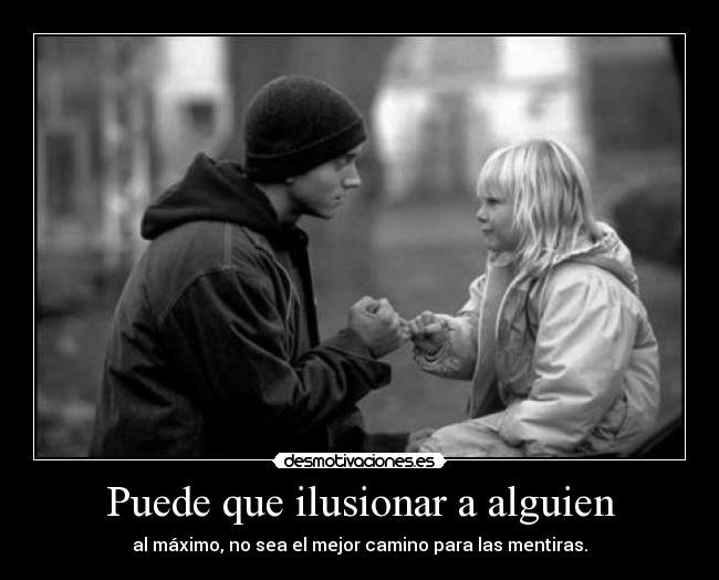 Puede que ilusionar a alguien - al máximo, no sea el mejor camino para las mentiras.