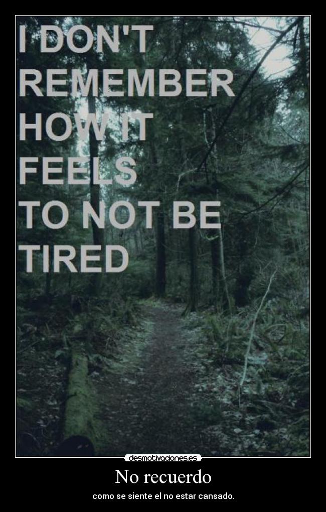 No recuerdo - como se siente el no estar cansado.