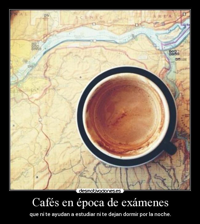 Cafés en época de exámenes - que ni te ayudan a estudiar ni te dejan dormir por la noche.