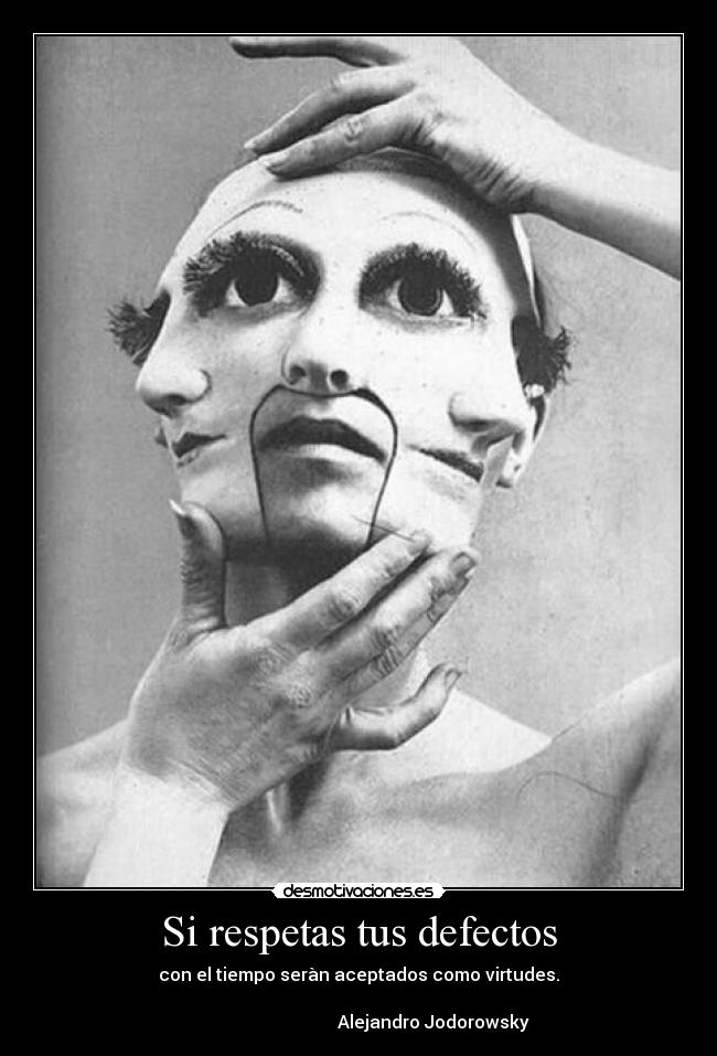 Si respetas tus defectos - con el tiempo seràn aceptados como virtudes.
Alejandro Jodorowsky