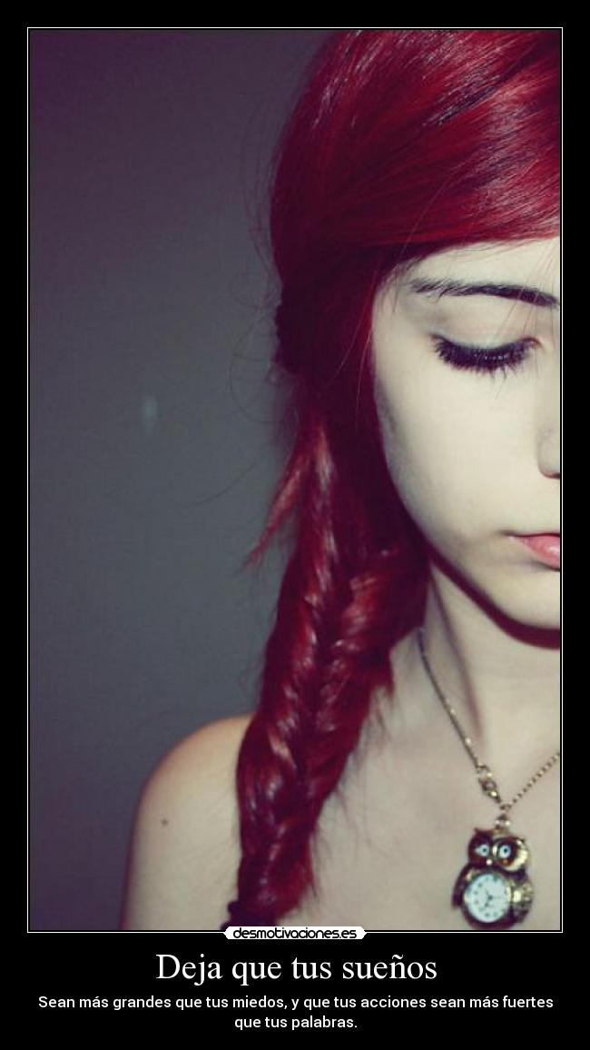 Deja que tus sueños - Sean más grandes que tus miedos, y que tus acciones sean más fuertes
que tus palabras.