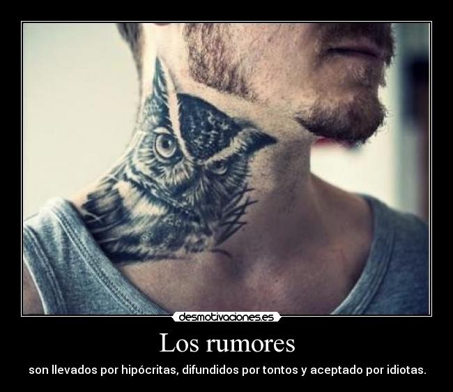 Los rumores - son llevados por hipócritas, difundidos por tontos y aceptado por idiotas.