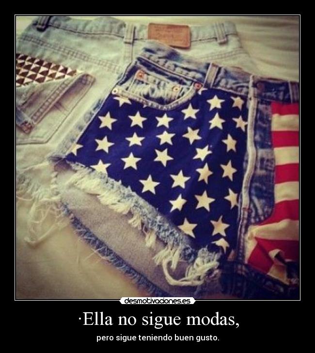 ·Ella no sigue modas, - pero sigue teniendo buen gusto.