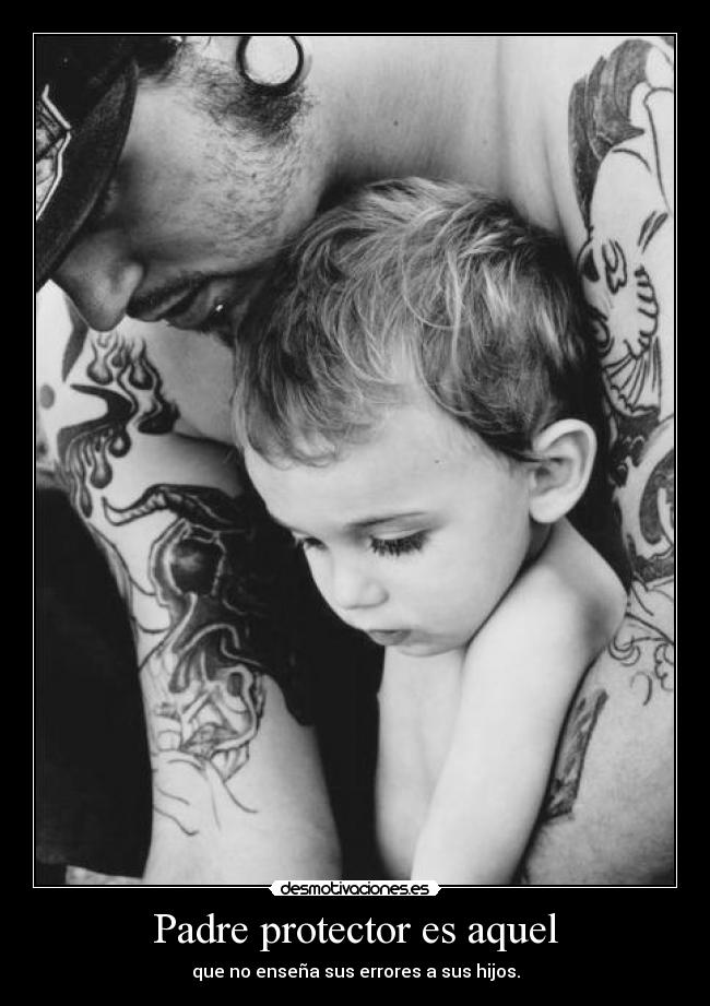Padre protector es aquel - que no enseña sus errores a sus hijos.