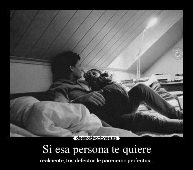 Si esa persona te quiere - realmente, tus defectos le pareceran perfectos...