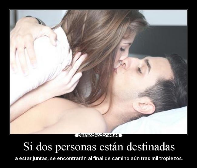 Si dos personas están destinadas - a estar juntas, se encontrarán al final de camino aún tras mil tropiezos.