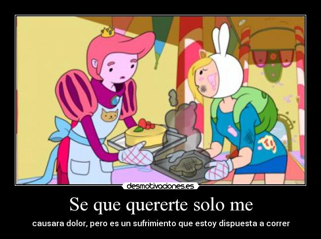 Se que quererte solo me - causara dolor, pero es un sufrimiento que estoy dispuesta a correr