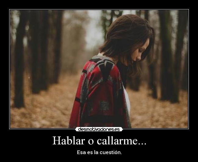 Hablar o callarme... -