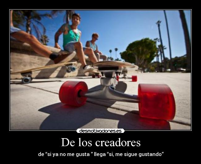 De los creadores - de “si ya no me gusta ” llega “si, me sigue gustando”