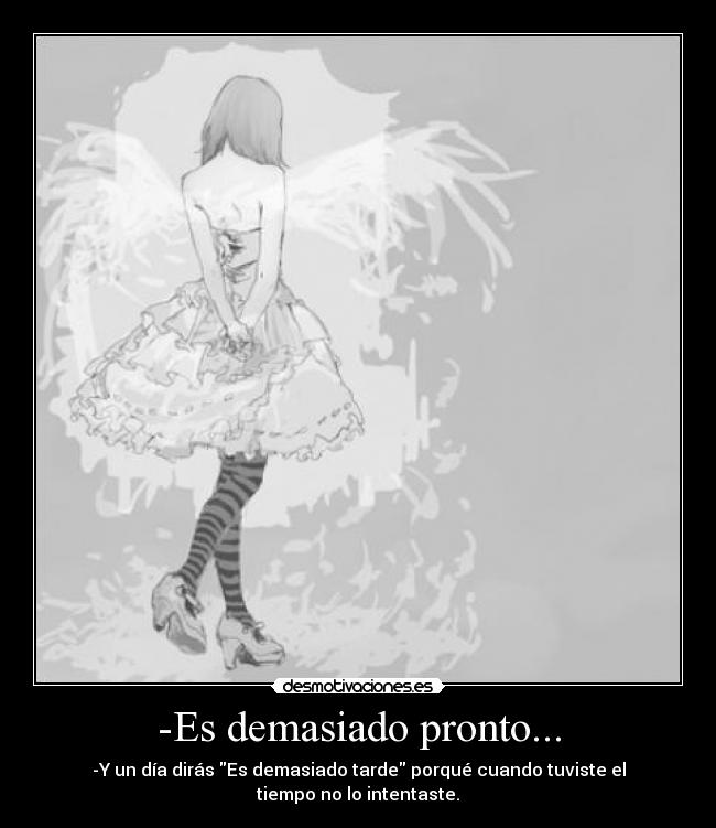 -Es demasiado pronto... -