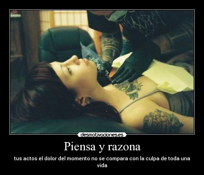 Piensa y razona - tus actos el dolor del momento no se compara con la culpa de toda una vida