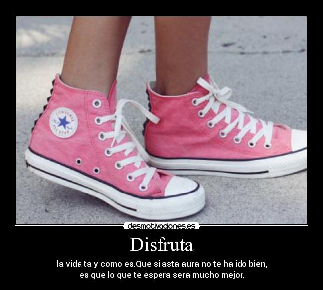 Disfruta - la vida ta y como es.Que si asta aura no te ha ido bien,
es que lo que te espera sera mucho mejor.