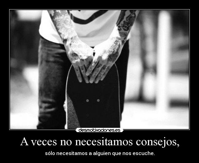 A veces no necesitamos consejos, - 