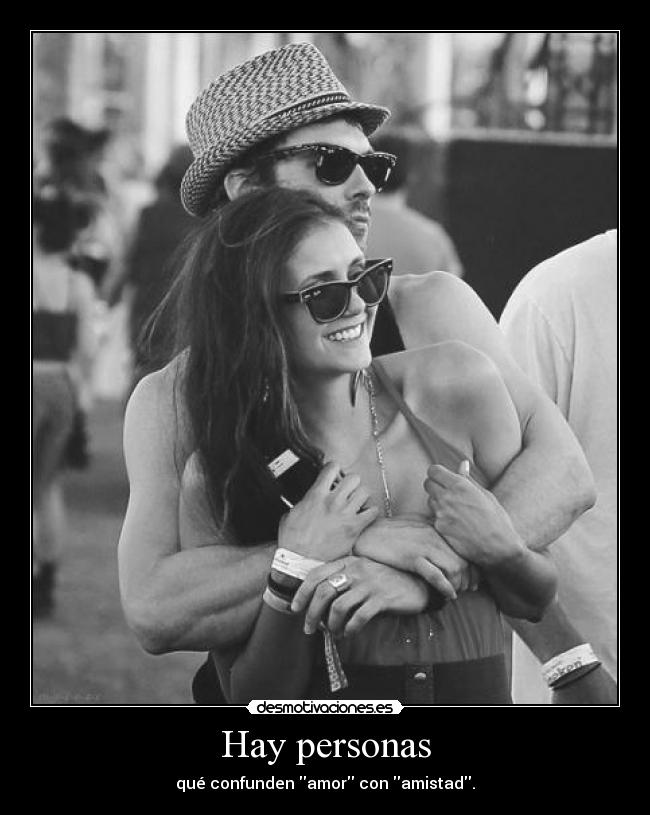 Hay personas - qué confunden amor con amistad.