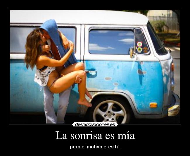 La sonrisa es mía - pero el motivo eres tú.