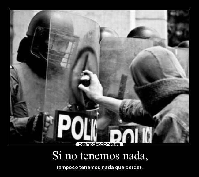 Si no tenemos nada, - tampoco tenemos nada que perder.
