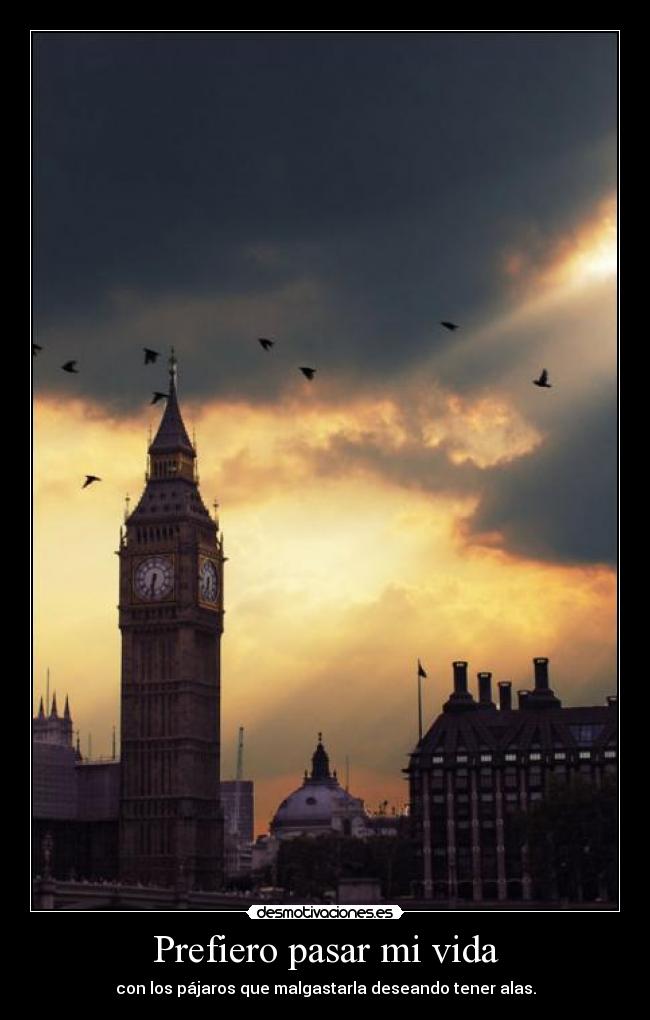 Prefiero pasar mi vida - con los pájaros que malgastarla deseando tener alas.