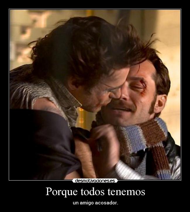 Porque todos tenemos - un amigo acosador.