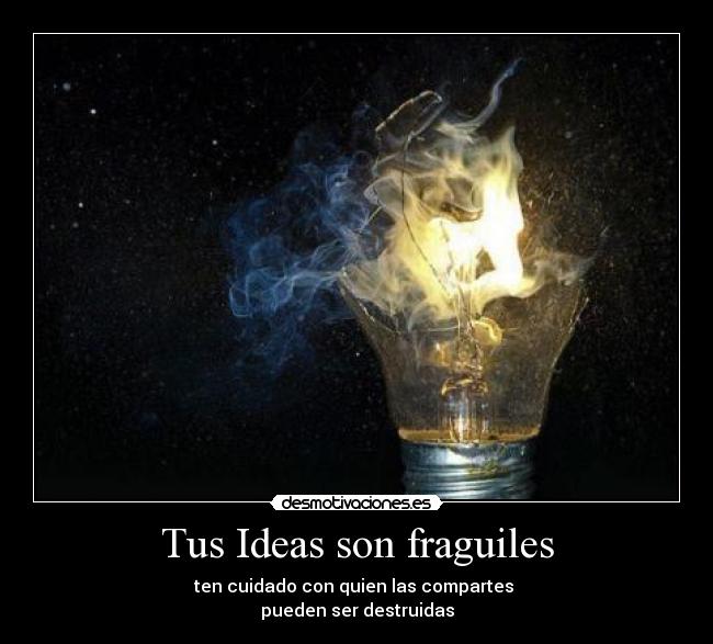 Tus Ideas son fraguiles -