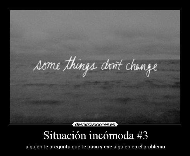 Situación incómoda #3 - alguien te pregunta qué te pasa y ese alguien es el problema