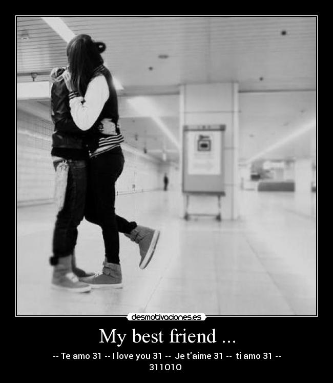 My best friend ... - -- Te amo 31 -- I love you 31 --  Je taime 31 --  ti amo 31 --
311O1O ♥