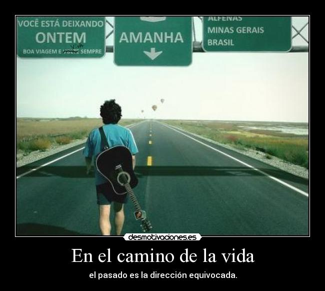En el camino de la vida - el pasado es la dirección equivocada.