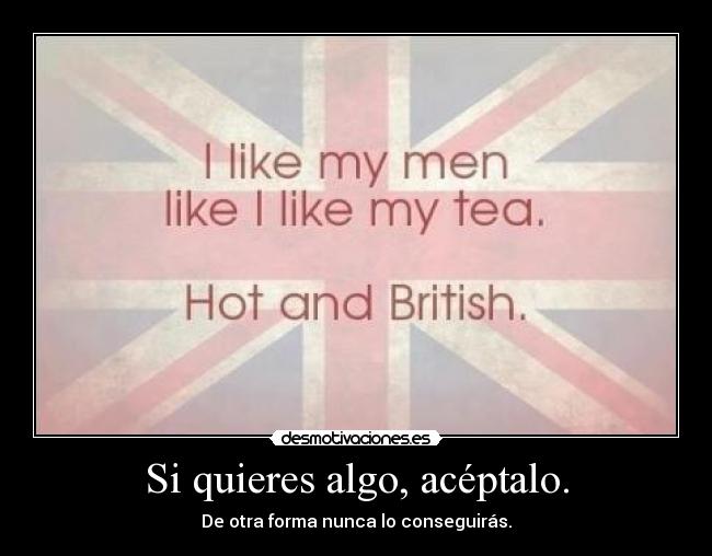 Si quieres algo, acéptalo. - 