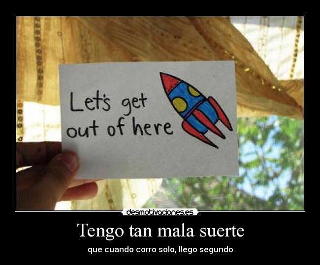 Tengo tan mala suerte - que cuando corro solo, llego segundo