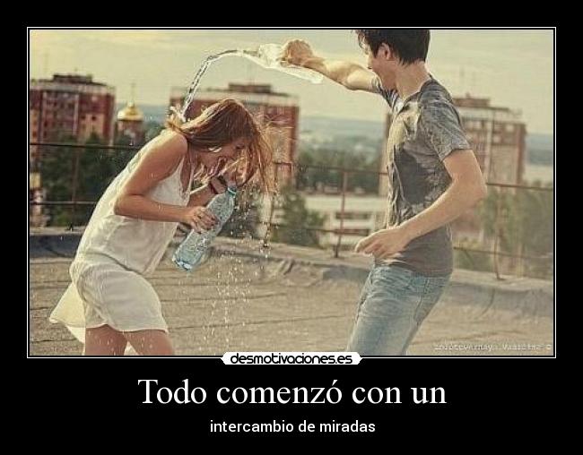 Todo comenzó con un - intercambio de miradas