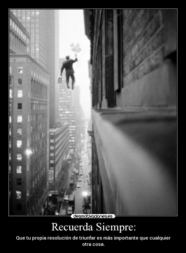 Recuerda Siempre: - Que tu propia resolución de triunfar es más importante que cualquier otra cosa.