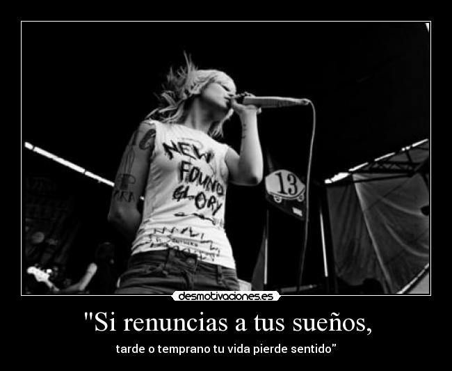 Si renuncias a tus sueños, - tarde o temprano tu vida pierde sentido