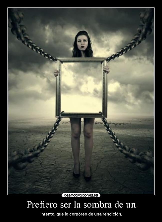 Prefiero ser la sombra de un -