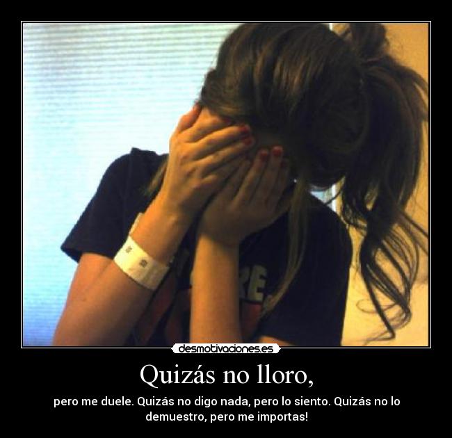 Quizás no lloro, -