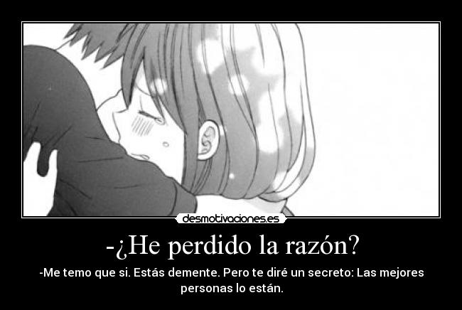 -¿He perdido la razón? -